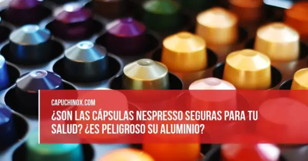 ¿Son seguras las cápsulas Nespresso?